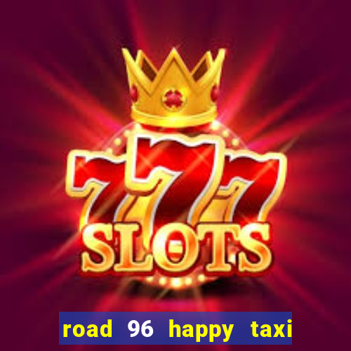 road 96 happy taxi security call password