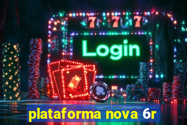 plataforma nova 6r