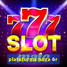 plataforma nova 6r