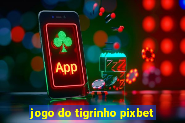 jogo do tigrinho pixbet