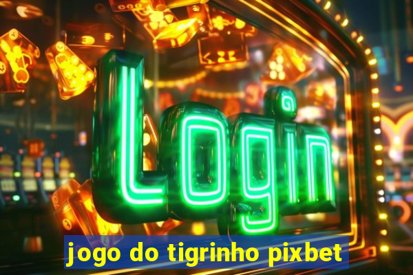 jogo do tigrinho pixbet