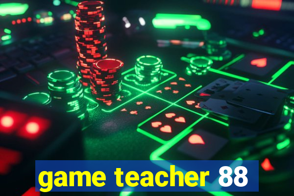 game teacher 88