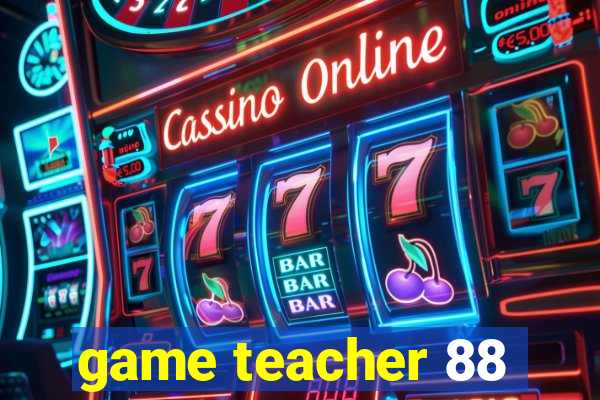 game teacher 88