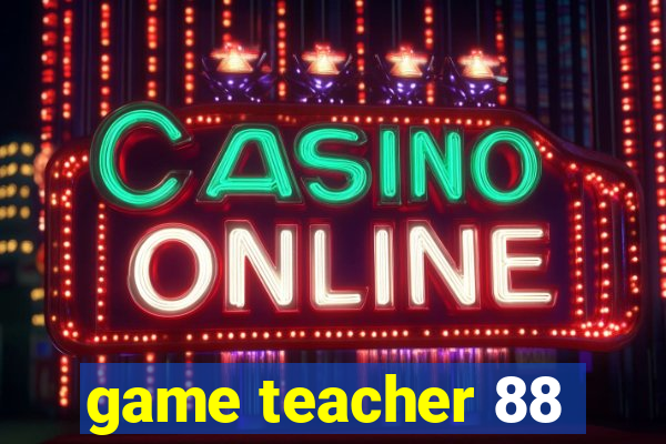 game teacher 88