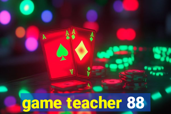 game teacher 88