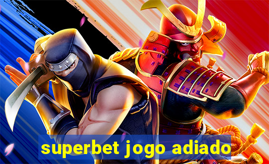 superbet jogo adiado