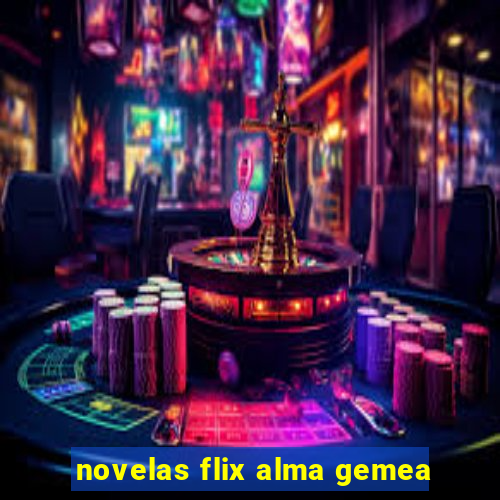 novelas flix alma gemea