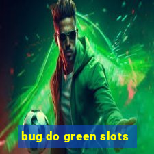 bug do green slots