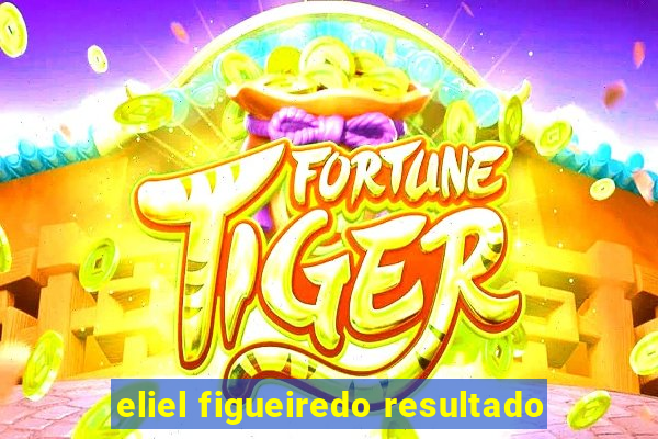 eliel figueiredo resultado