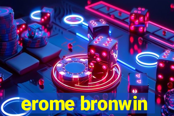 erome bronwin