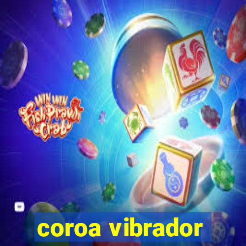 coroa vibrador