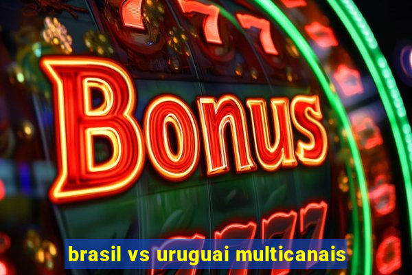 brasil vs uruguai multicanais