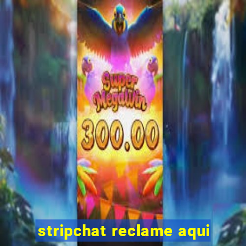 stripchat reclame aqui