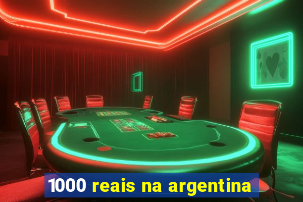 1000 reais na argentina