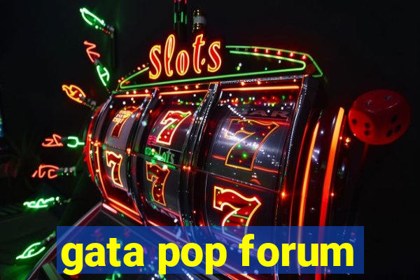 gata pop forum