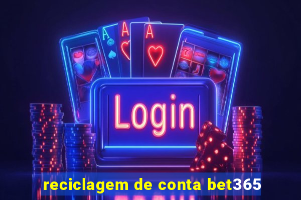 reciclagem de conta bet365