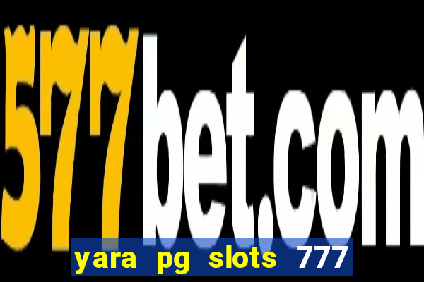 yara pg slots 777 paga mesmo