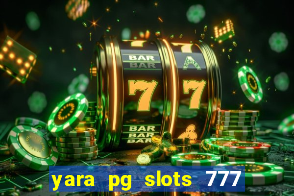 yara pg slots 777 paga mesmo