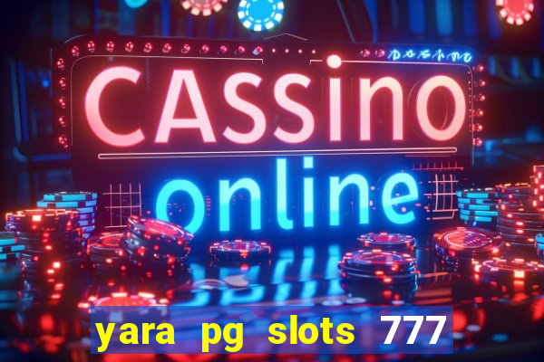 yara pg slots 777 paga mesmo