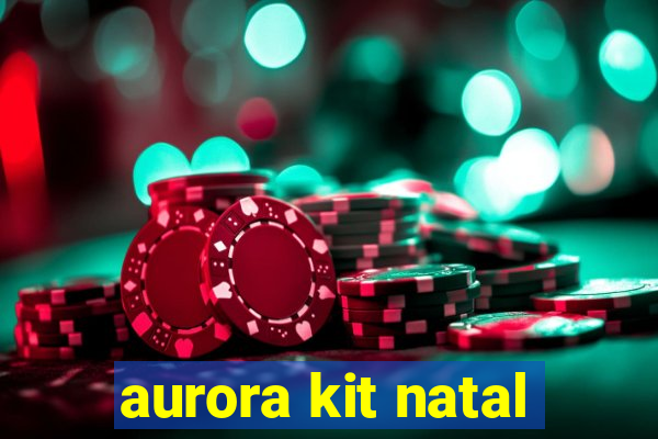 aurora kit natal