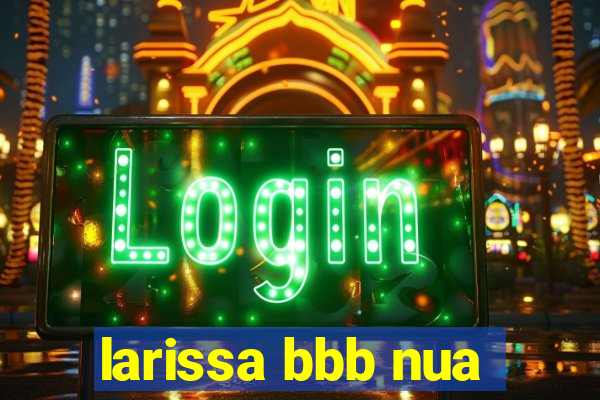 larissa bbb nua