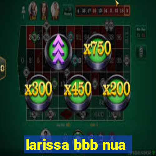 larissa bbb nua