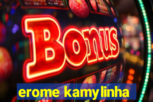 erome kamylinha