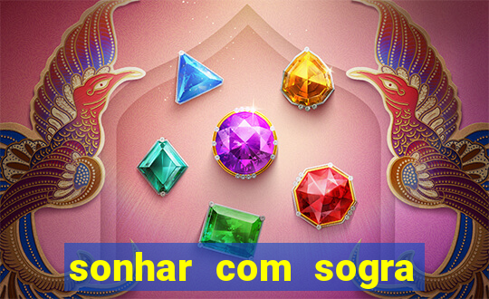 sonhar com sogra no jogo do bicho