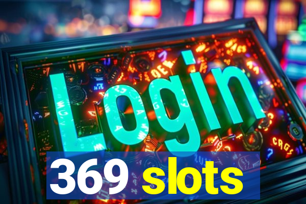 369 slots