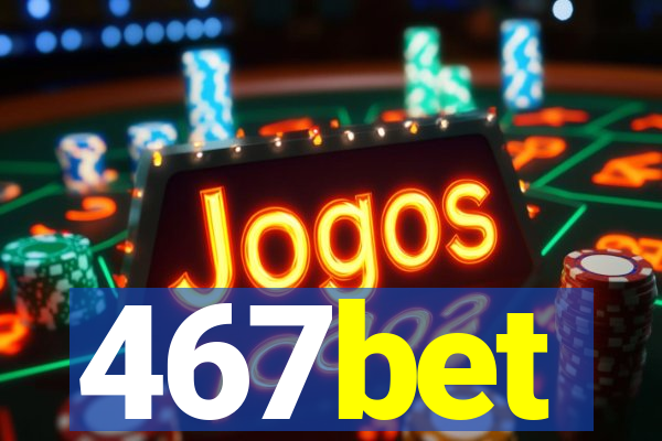 467bet