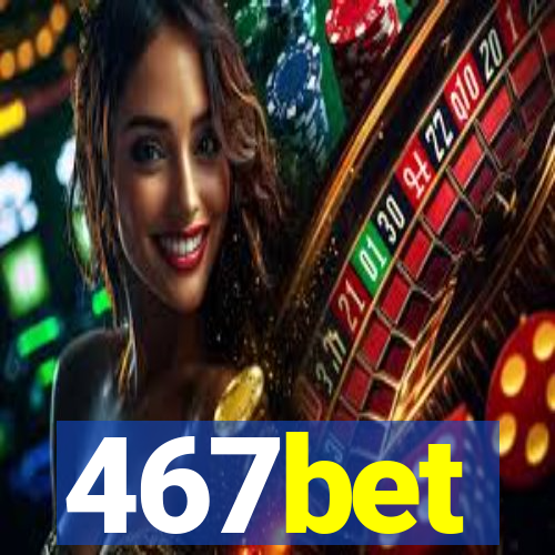 467bet