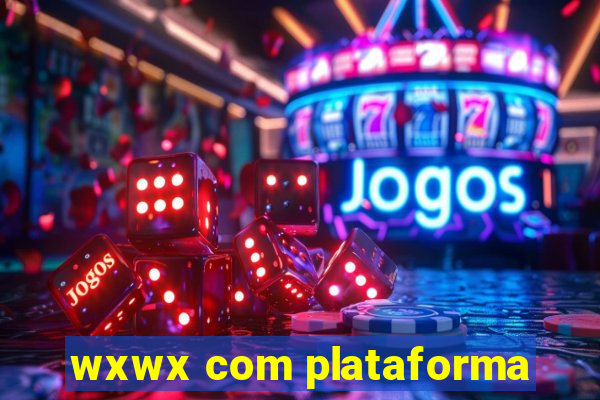 wxwx com plataforma