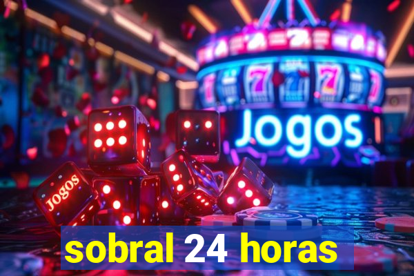 sobral 24 horas