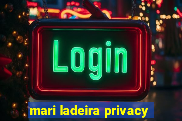 mari ladeira privacy