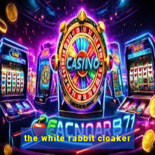 the white rabbit cloaker