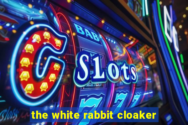 the white rabbit cloaker