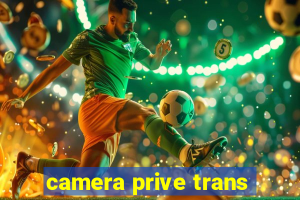 camera prive trans