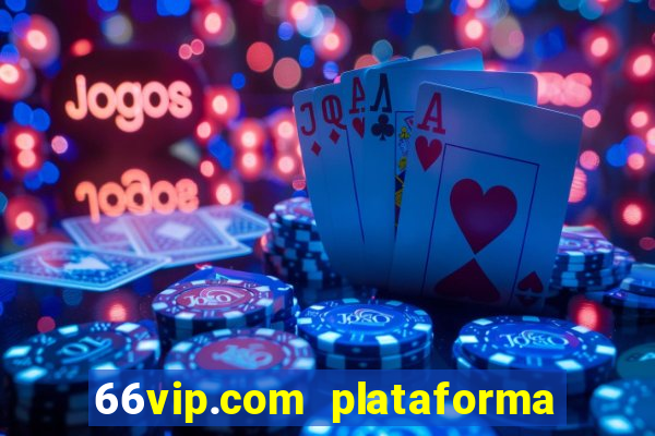 66vip.com plataforma de jogos