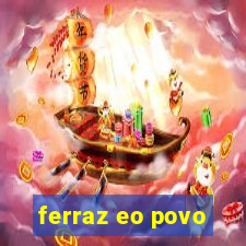 ferraz eo povo