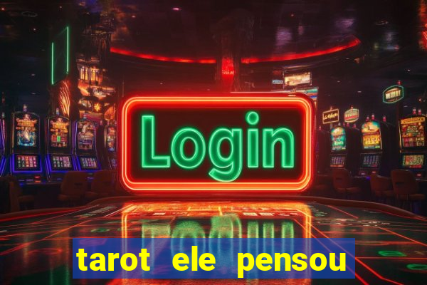 tarot ele pensou em mim hoje