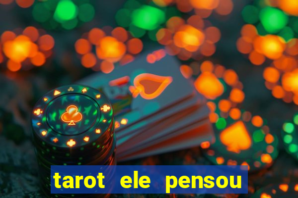 tarot ele pensou em mim hoje