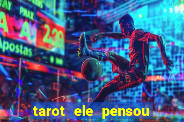 tarot ele pensou em mim hoje