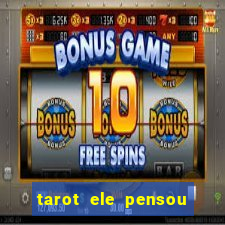 tarot ele pensou em mim hoje