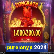 pure onyx 2024