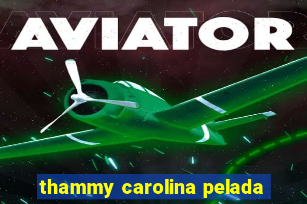 thammy carolina pelada