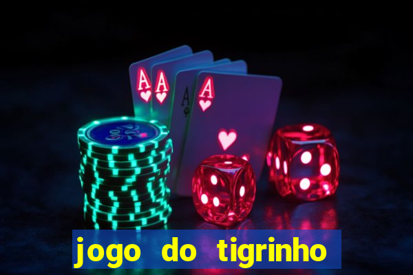 jogo do tigrinho sem depositar nada