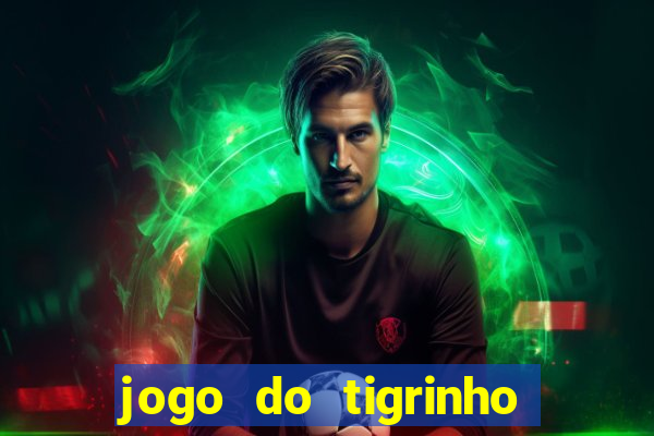 jogo do tigrinho sem depositar nada