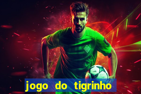 jogo do tigrinho sem depositar nada