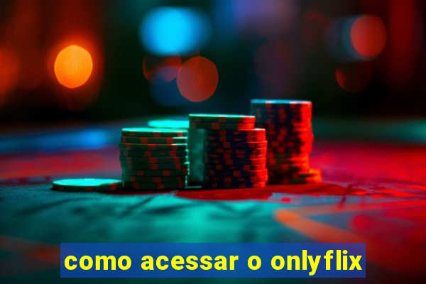 como acessar o onlyflix