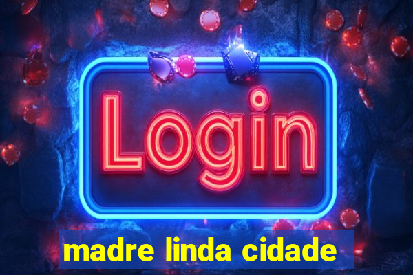 madre linda cidade